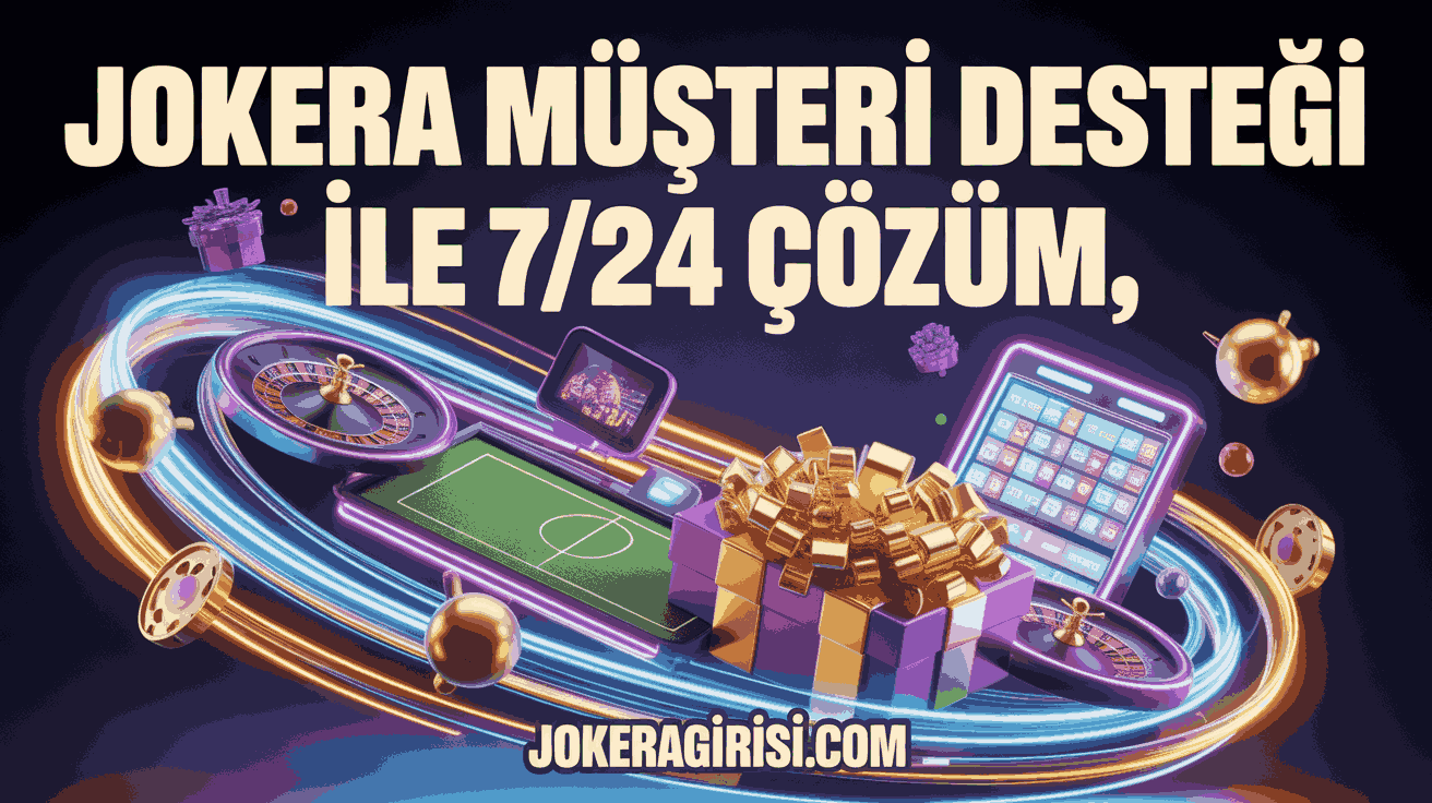 Jokera Müşteri Desteği ile 7/24 Çözüm