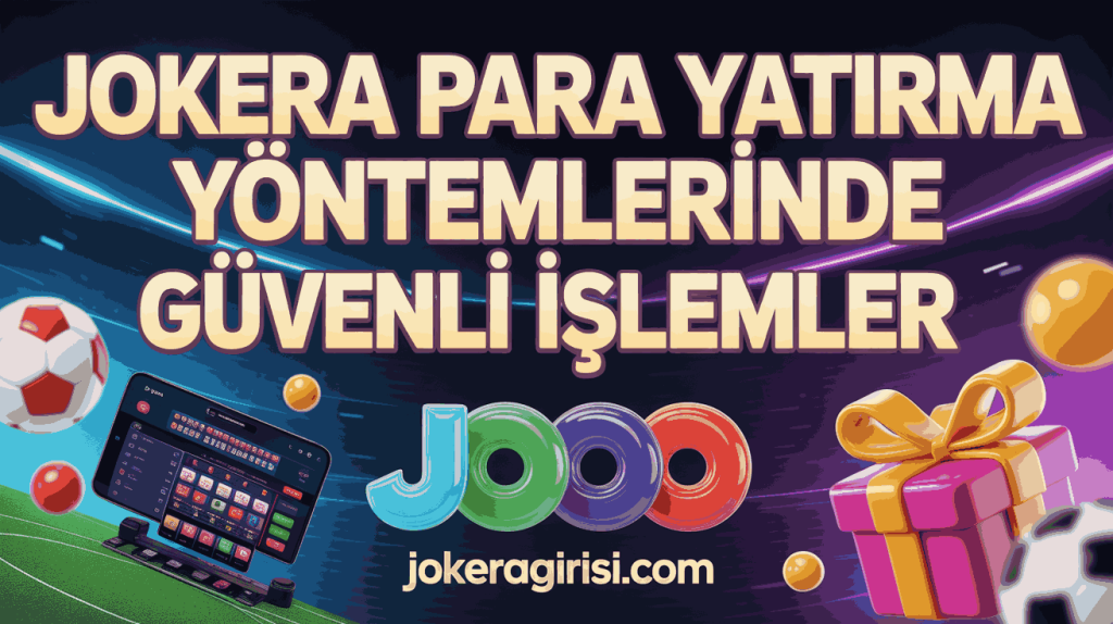 jokera para yatirma yontemlerinde guvenli islemler